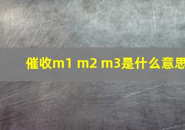 催收m1 m2 m3是什么意思